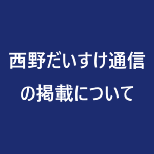 西野だいすけ通信を掲載いたしました